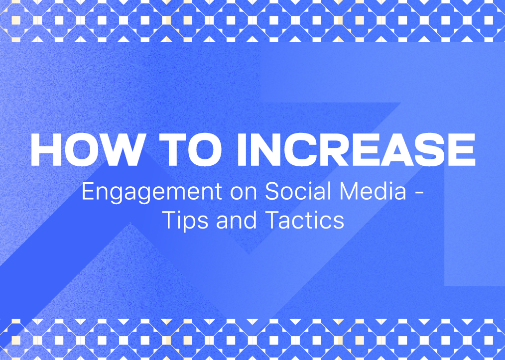 How to Increase Engagement on Social Media – Tips and Tactics