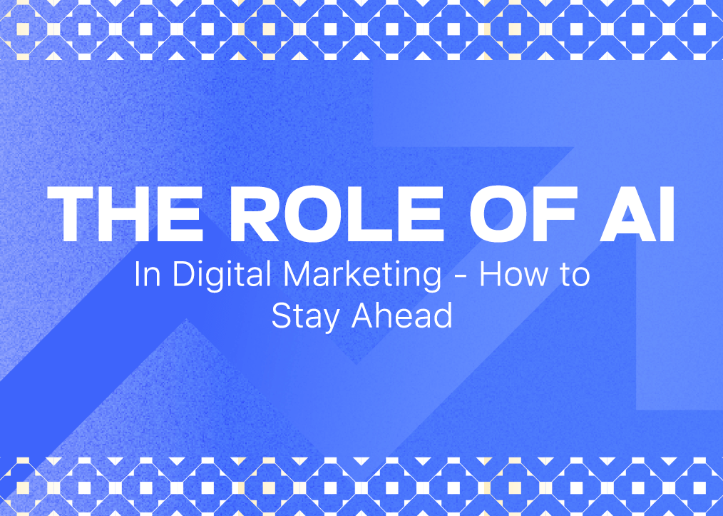 The Role of AI in Digital Marketing – How to Stay Ahead