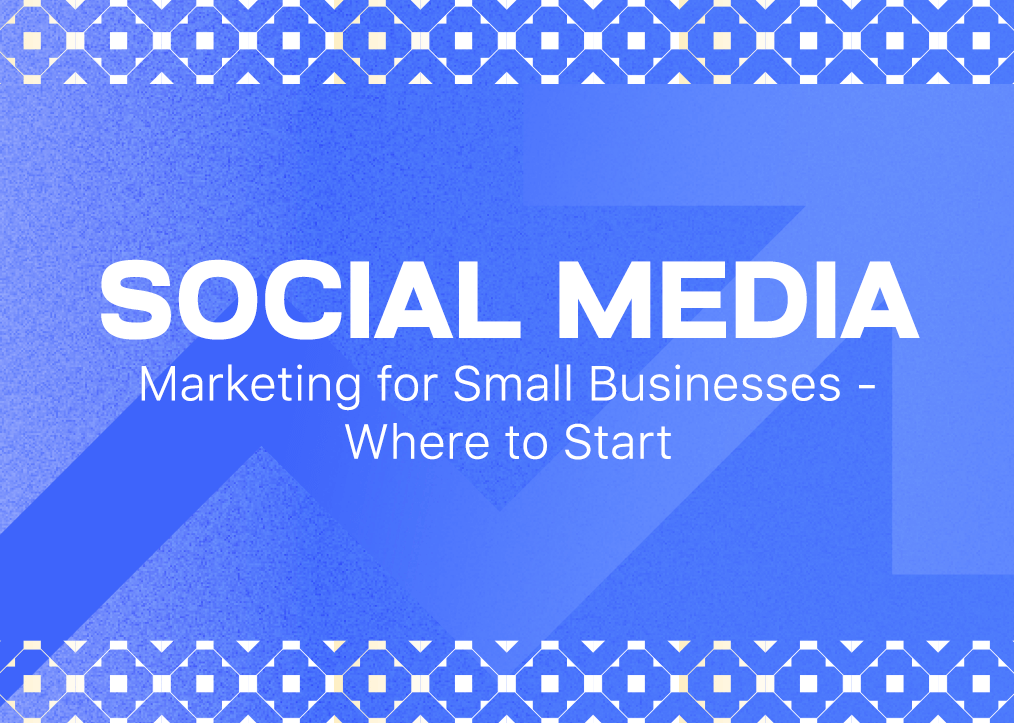 Social Media Marketing for Small Businesses – Where to Start